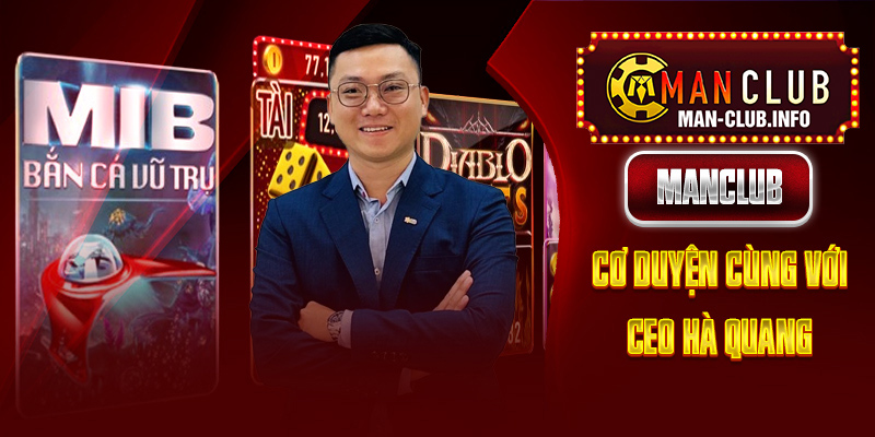 Cơ duyên đưa Hà Quang đến với game giải trí trực tuyến và Manclub