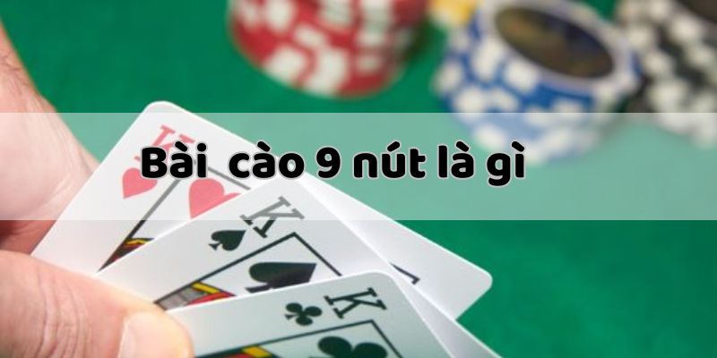 Bài cào 9 nút là gì? 