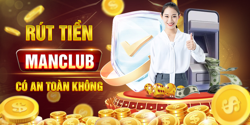 Rút tiền Manclub an toàn không